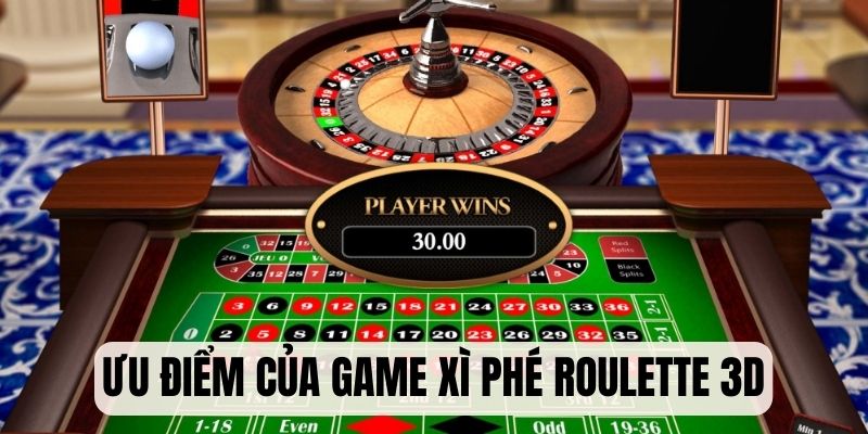 Khái quát ưu điểm của game online Roulette Xì Phé 3D